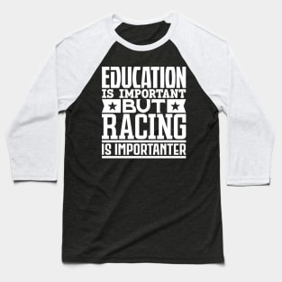 Education is important but racing is importanter Baseball T-Shirt